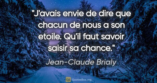Jean-Claude Brialy citation: "J'avais envie de dire que chacun de nous a son etoile. Qu'il..."