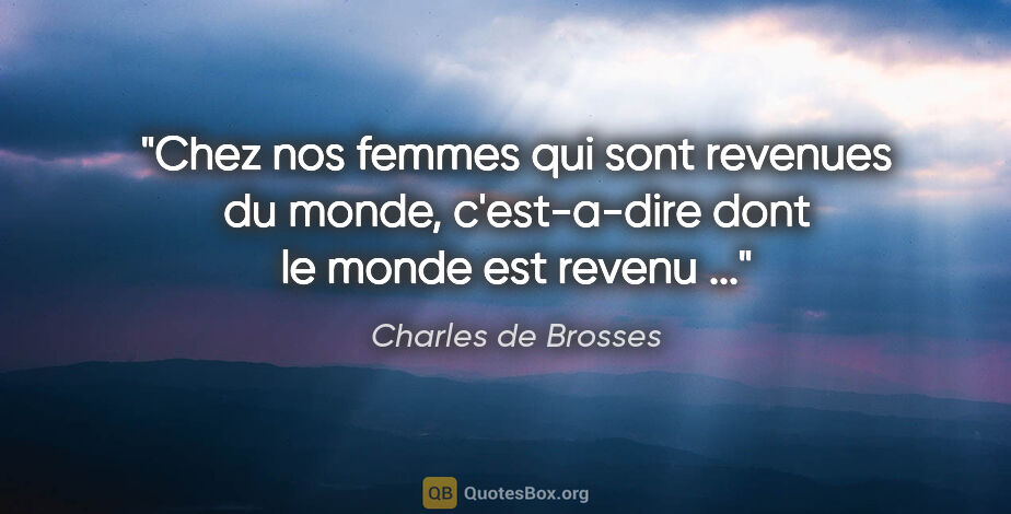 Charles de Brosses citation: "Chez nos femmes qui sont revenues du monde, c'est-a-dire dont..."