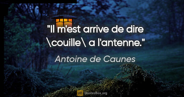 Antoine de Caunes citation: "Il m'est arrive de dire \"couille\" a l'antenne."