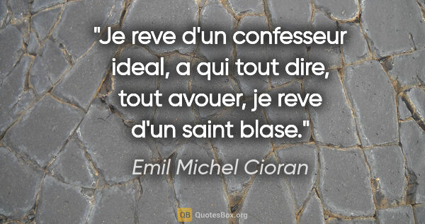 Emil Michel Cioran citation: "Je reve d'un confesseur ideal, a qui tout dire, tout avouer,..."