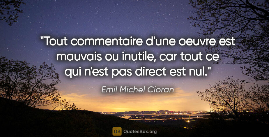 Emil Michel Cioran citation: "Tout commentaire d'une oeuvre est mauvais ou inutile, car tout..."