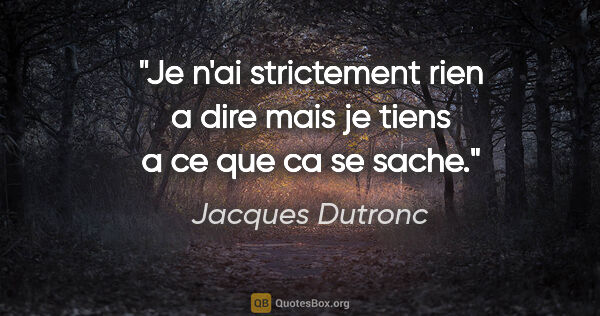 Jacques Dutronc citation: "Je n'ai strictement rien a dire mais je tiens a ce que ca se..."