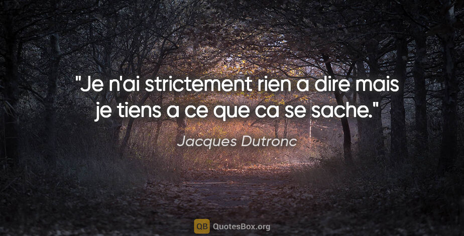 Jacques Dutronc citation: "Je n'ai strictement rien a dire mais je tiens a ce que ca se..."
