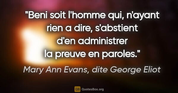 Mary Ann Evans, dite George Eliot citation: "Beni soit l'homme qui, n'ayant rien a dire, s'abstient d'en..."