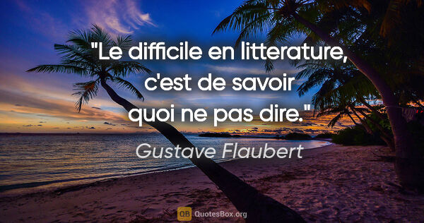 Gustave Flaubert citation: "Le difficile en litterature, c'est de savoir quoi ne pas dire."