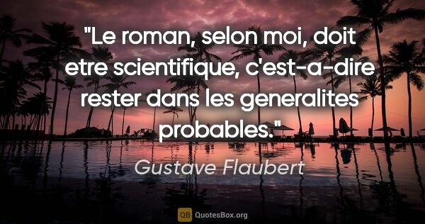 Gustave Flaubert citation: "Le roman, selon moi, doit etre scientifique, c'est-a-dire..."