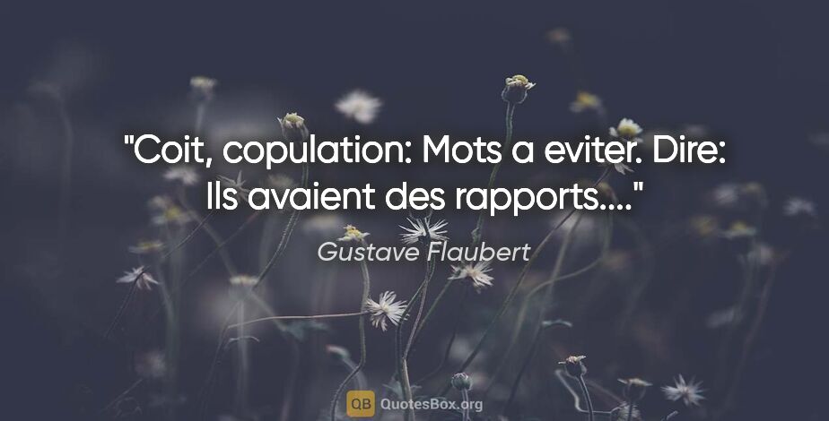 Gustave Flaubert citation: "Coit, copulation: Mots a eviter. Dire: «Ils avaient des..."