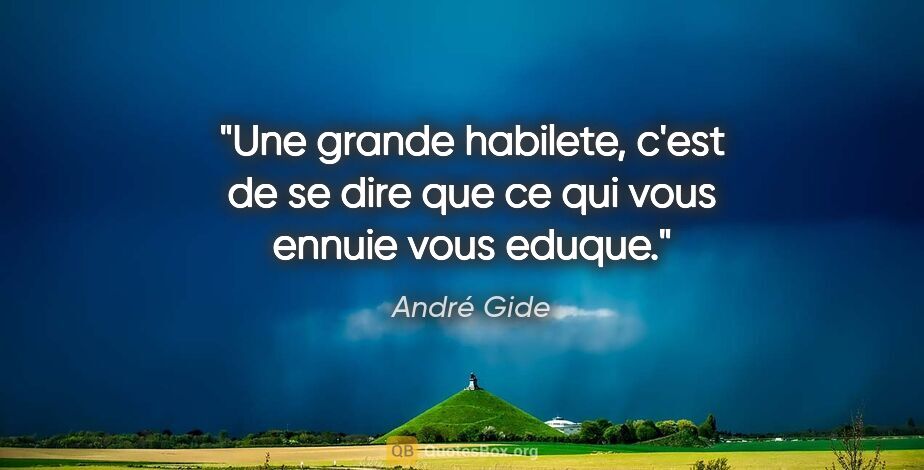 André Gide citation: "Une grande habilete, c'est de se dire que ce qui vous ennuie..."