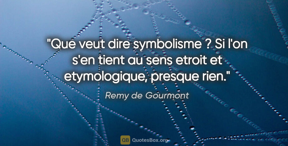 Remy de Gourmont citation: "Que veut dire symbolisme ? Si l'on s'en tient au sens etroit..."