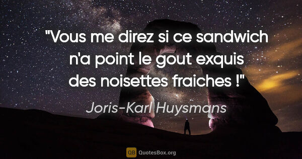 Joris-Karl Huysmans citation: "Vous me direz si ce sandwich n'a point le gout exquis des..."