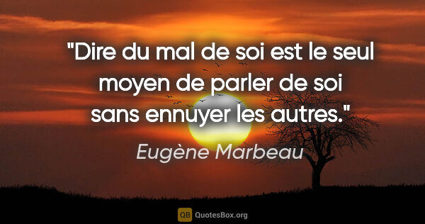 Eugène Marbeau citation: "Dire du mal de soi est le seul moyen de parler de soi sans..."