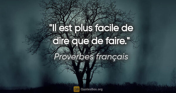 Proverbes français citation: "Il est plus facile de dire que de faire."