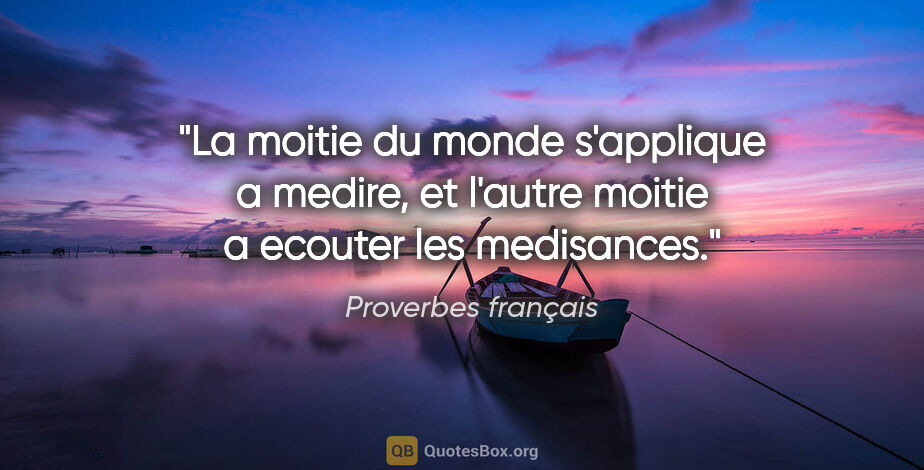Proverbes français citation: "La moitie du monde s'applique a medire, et l'autre moitie a..."