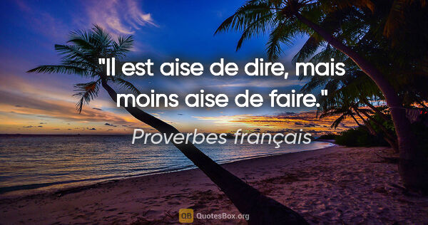 Proverbes français citation: "Il est aise de dire, mais moins aise de faire."