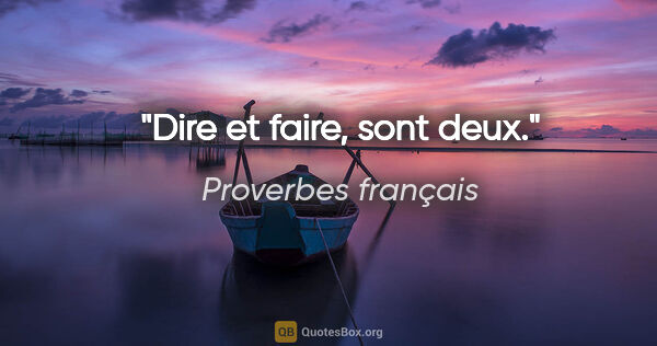 Proverbes français citation: "Dire et faire, sont deux."