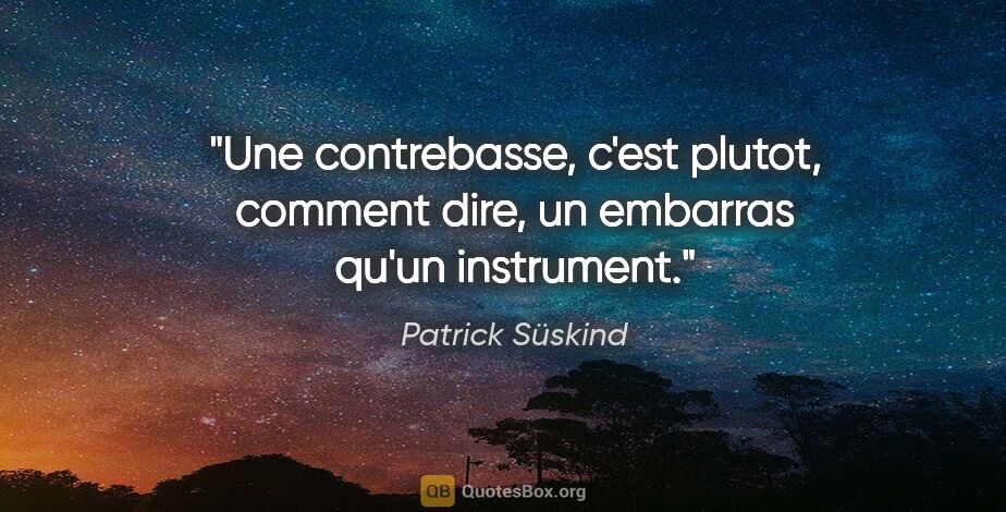 Patrick Süskind citation: "Une contrebasse, c'est plutot, comment dire, un embarras qu'un..."