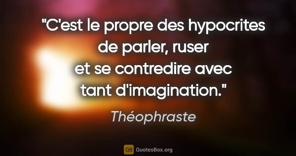 Théophraste citation: "C'est le propre des hypocrites de parler, ruser et se..."