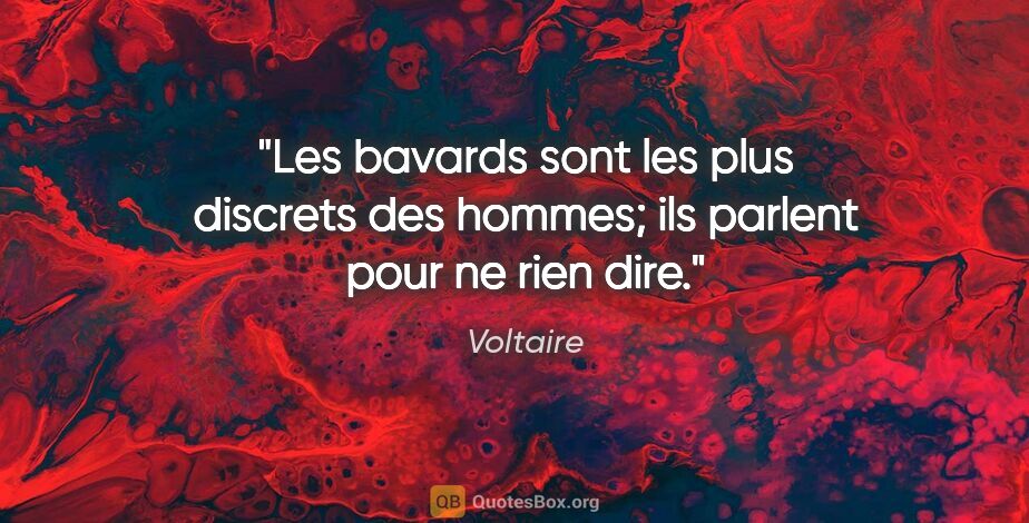 Voltaire citation: "Les bavards sont les plus discrets des hommes; ils parlent..."