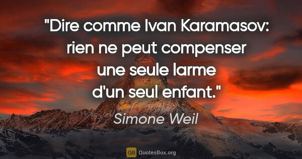 Simone Weil citation: "Dire comme Ivan Karamasov: rien ne peut compenser une seule..."