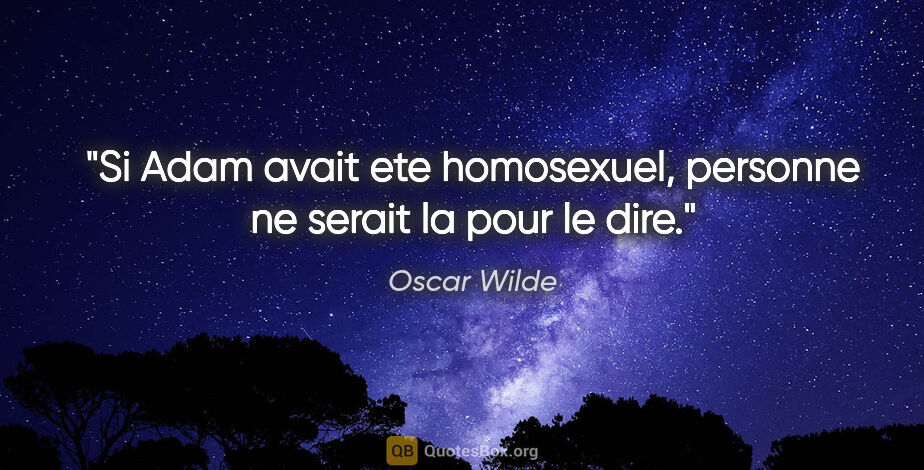 Oscar Wilde citation: "Si Adam avait ete homosexuel, personne ne serait la pour le dire."