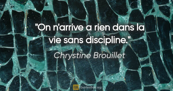 Chrystine Brouillet citation: "On n'arrive a rien dans la vie sans discipline."