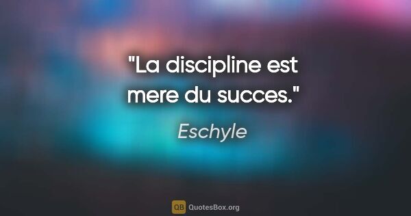 Eschyle citation: "La discipline est mere du succes."