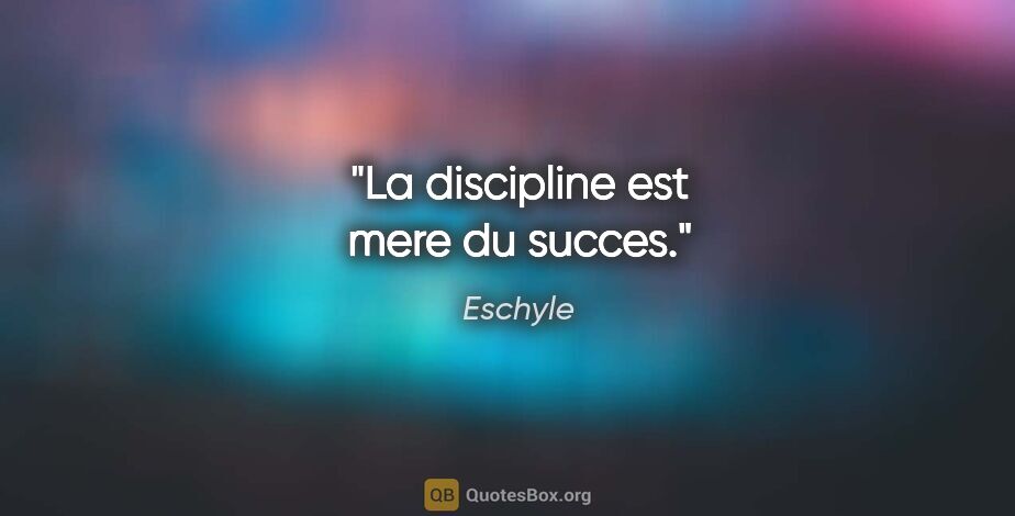 Eschyle citation: "La discipline est mere du succes."