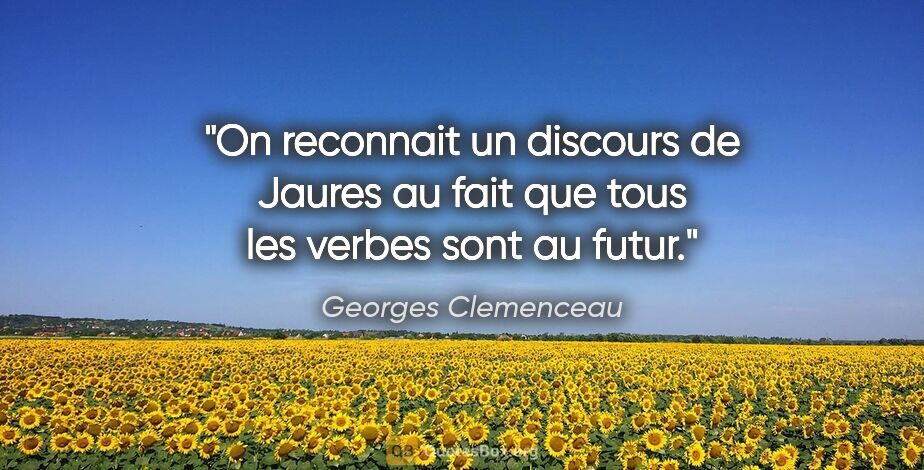 Georges Clemenceau citation: "On reconnait un discours de Jaures au fait que tous les verbes..."