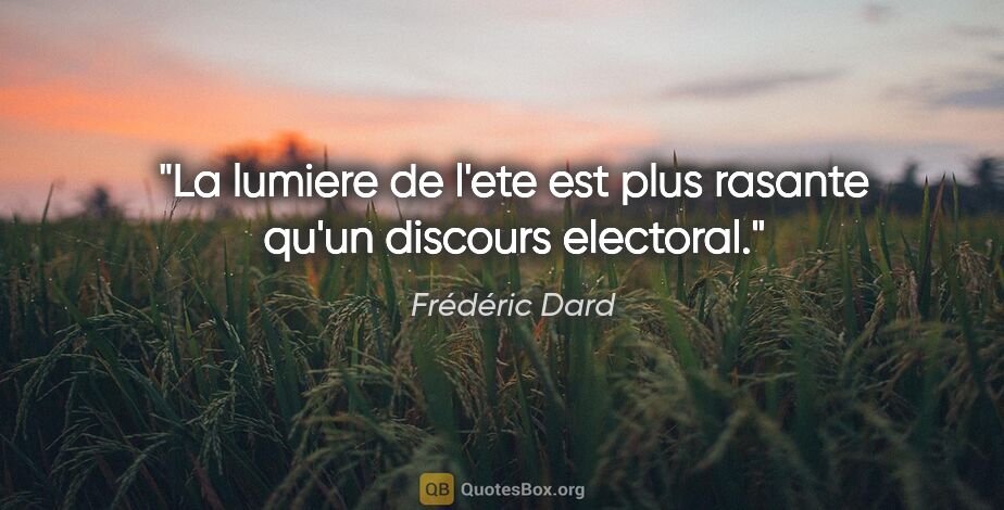Frédéric Dard citation: "La lumiere de l'ete est plus rasante qu'un discours electoral."