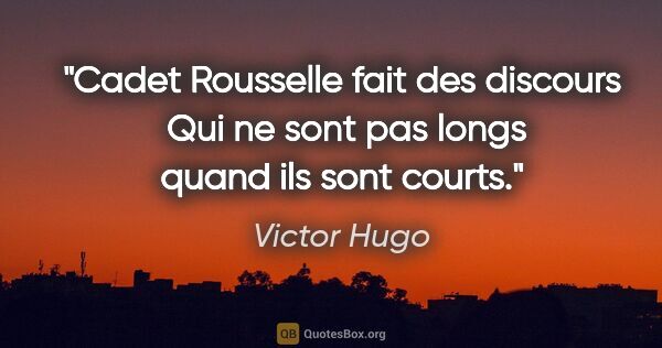 Victor Hugo citation: "Cadet Rousselle fait des discours  Qui ne sont pas longs quand..."