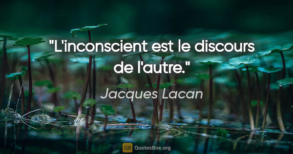 Jacques Lacan citation: "L'inconscient est le discours de l'autre."