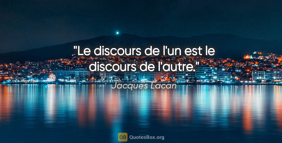 Jacques Lacan citation: "Le discours de l'un est le discours de l'autre."