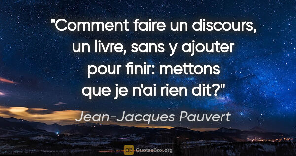 Jean-Jacques Pauvert citation: "Comment faire un discours, un livre, sans y ajouter pour..."