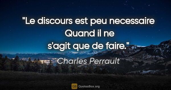 Charles Perrault citation: "Le discours est peu necessaire  Quand il ne s'agit que de faire."