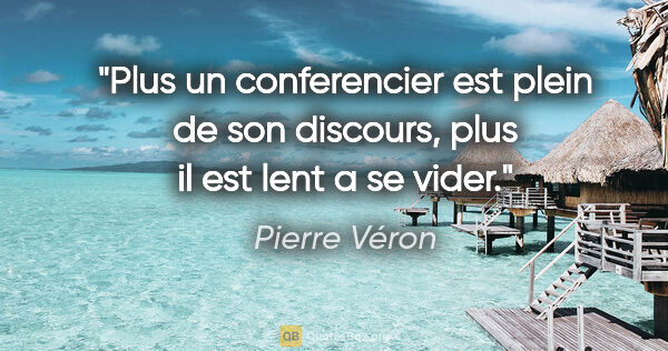 Pierre Véron citation: "Plus un conferencier est plein de son discours, plus il est..."
