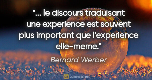 Bernard Werber citation: " le discours traduisant une experience est souvent plus..."