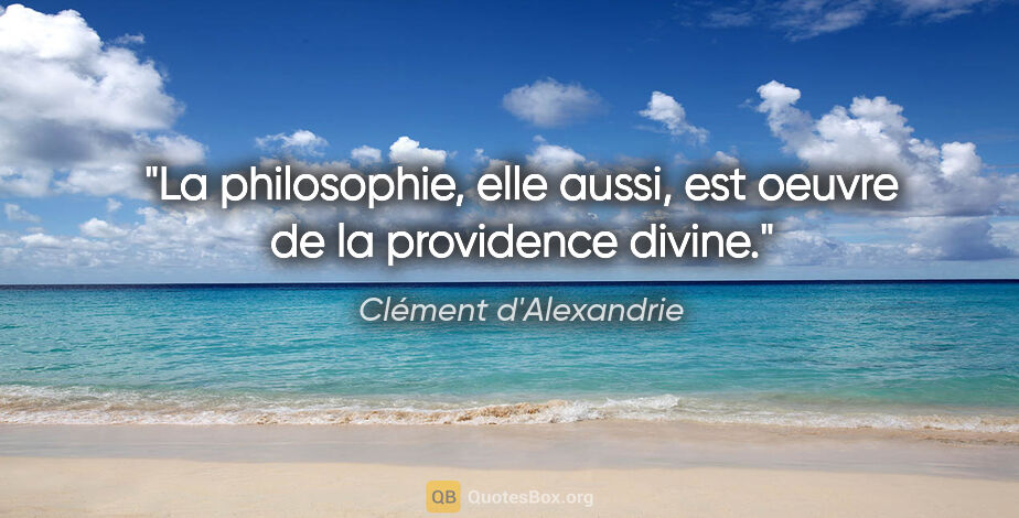 Clément d'Alexandrie citation: "La philosophie, elle aussi, est oeuvre de la providence divine."