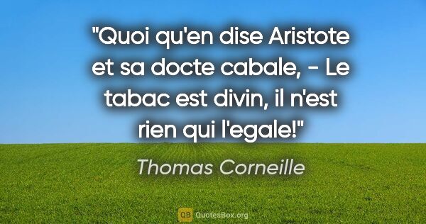 Thomas Corneille citation: "Quoi qu'en dise Aristote et sa docte cabale, - Le tabac est..."