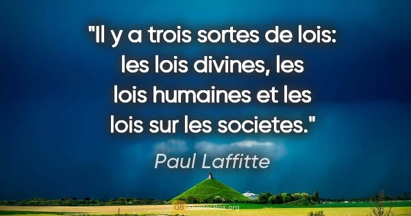 Paul Laffitte citation: "Il y a trois sortes de lois: les lois divines, les lois..."