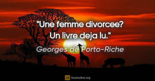 Georges de Porto-Riche citation: "Une femme divorcee? Un livre deja lu."