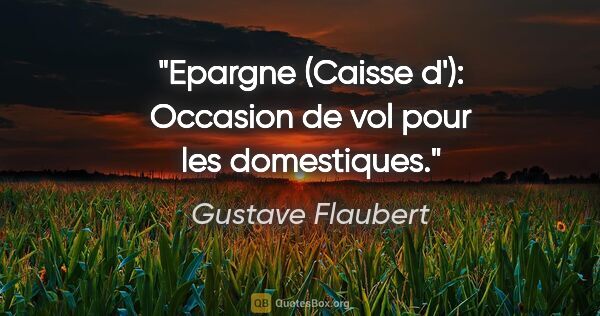 Gustave Flaubert citation: "Epargne (Caisse d'): Occasion de vol pour les domestiques."