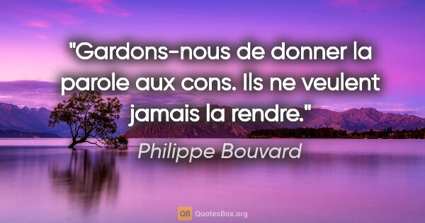 Philippe Bouvard citation: "Gardons-nous de donner la parole aux cons. Ils ne veulent..."
