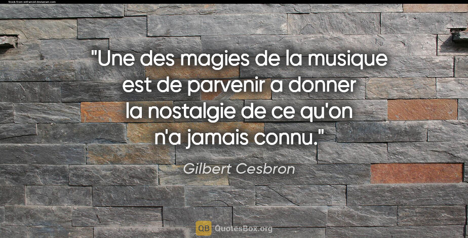 Gilbert Cesbron citation: "Une des magies de la musique est de parvenir a donner la..."