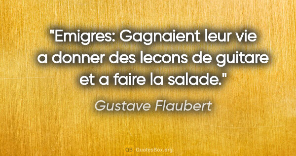 Gustave Flaubert citation: "Emigres: Gagnaient leur vie a donner des lecons de guitare et..."