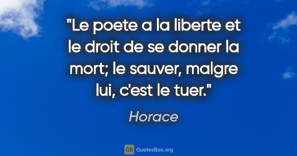 Horace citation: "Le poete a la liberte et le droit de se donner la mort; le..."