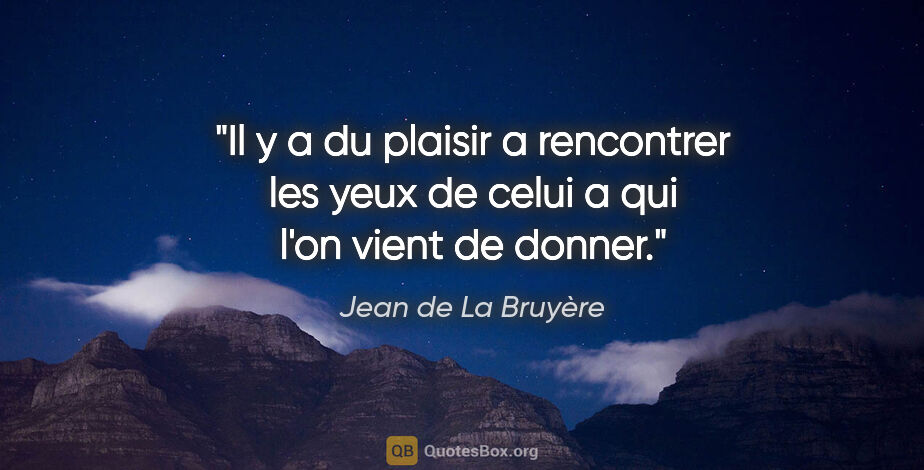 Jean de La Bruyère citation: "Il y a du plaisir a rencontrer les yeux de celui a qui l'on..."