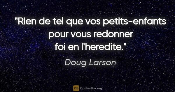 Doug Larson citation: "Rien de tel que vos petits-enfants pour vous redonner foi en..."