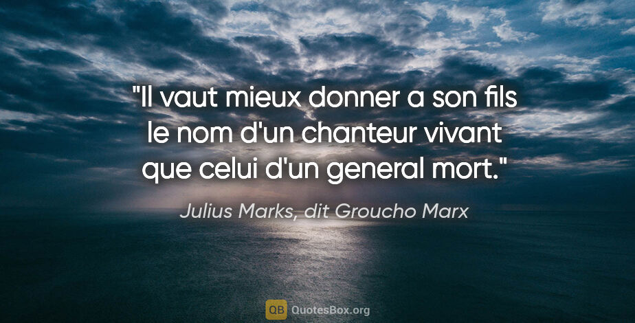 Julius Marks, dit Groucho Marx citation: "Il vaut mieux donner a son fils le nom d'un chanteur vivant..."