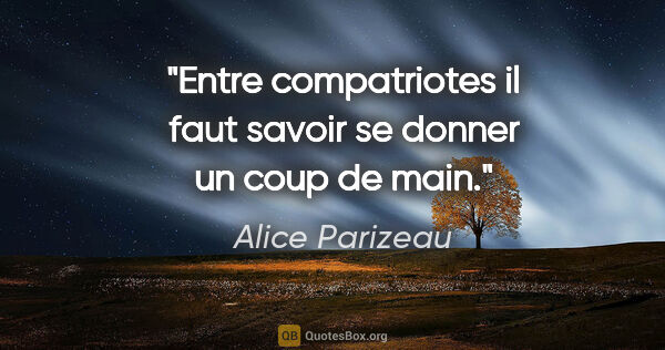 Alice Parizeau citation: "Entre compatriotes il faut savoir se donner un coup de main."