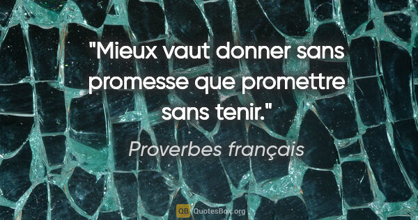 Proverbes français citation: "Mieux vaut donner sans promesse que promettre sans tenir."